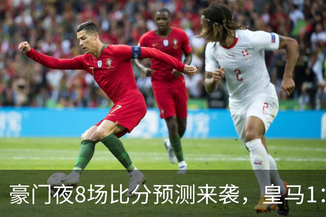 豪门夜8场比分预测来袭，皇马1：1踢平马竞，曼城曼联米兰巴黎均小胜